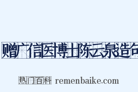 赠广信医博士陈云泉造句是什么意思的图片